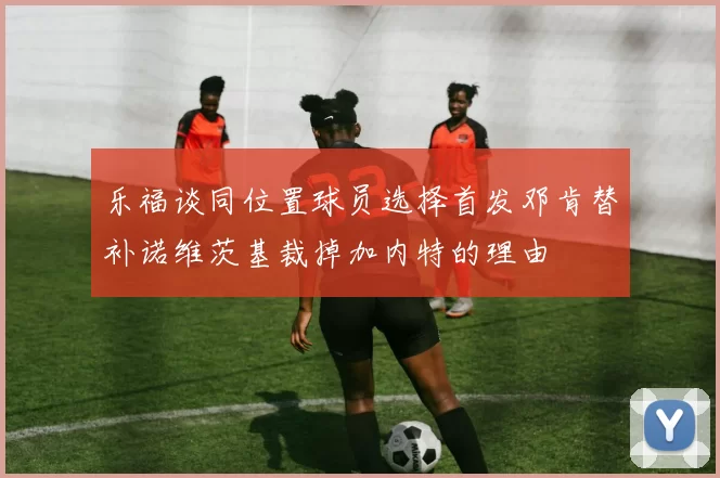 乐福谈同位置球员选择首发邓肯替补诺维茨基裁掉加内特的理由