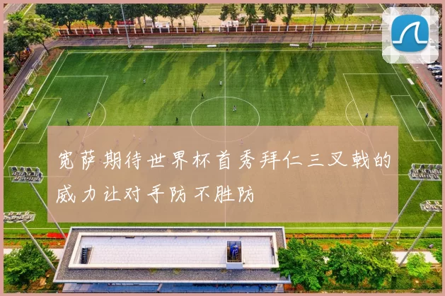 宽萨期待世界杯首秀拜仁三叉戟的威力让对手防不胜防