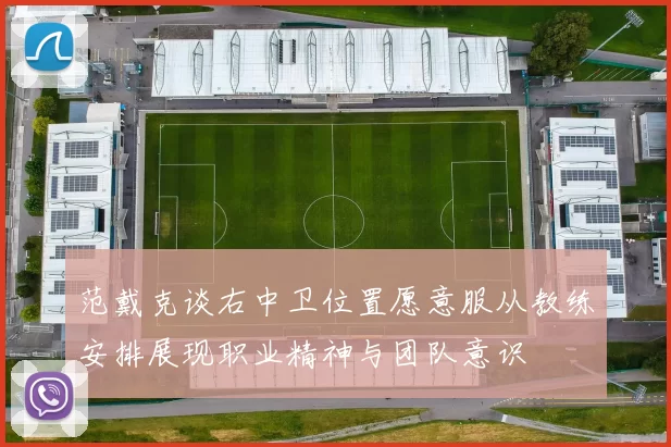 范戴克谈右中卫位置愿意服从教练安排展现职业精神与团队意识